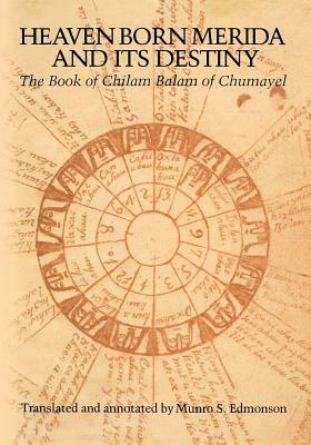 Heaven Born Merida and Its Destiny: The Book of Chilam Balam of Chumayel by 