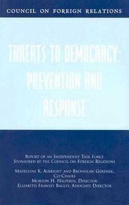 Threats to Democracy: Prevention and Response: Report of an Independent Task Force Sponsored by the Council on Foreign Relations by Madeleine K. Albright, Bronisław Geremek