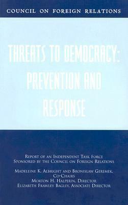 Threats to Democracy: Prevention and Response: Report of an Independent Task Force Sponsored by the Council on Foreign Relations by Bronisław Geremek, Madeleine K. Albright