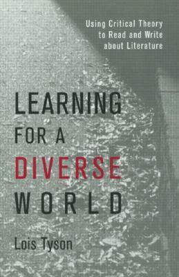 Learning for a Diverse World: Using Critical Theory to Read and Write about Literature by Lois Tyson