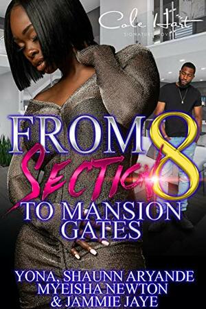 From Section 8 To Mansion Gates: An Urban Romance: Standalone by Shaunn Aryande, Myeisha Newton, Yona, Jammie Jaye