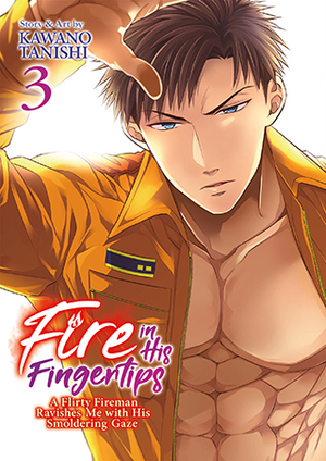 Fire in His Fingertips: A Flirty Fireman Ravishes Me with His Smoldering Gaze, Vol. 3 by Tanishi Kawano