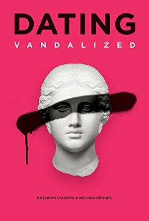 Dating Vandalized by Melissa Hughes, Eitan Zohar, Katerina Lyadova