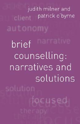 Brief Counselling: Narratives and Solutions: Narratives and Solutions by Patrick O'Byrne, Judith Milner