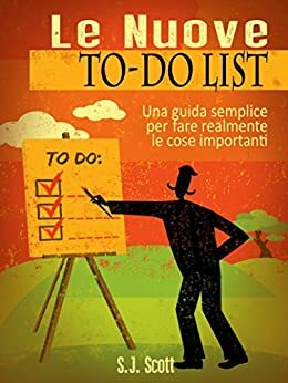 Le Nuove To-Do List - Una Guida Semplice Per Fare Realmente Le Cose Importanti by S.J. Scott