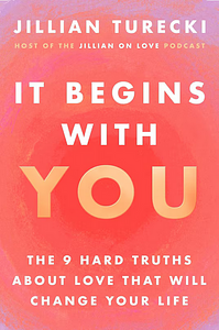 It Begins with You: The 9 Hard Truths about Love That Will Change Your Life by Jillian Turecki