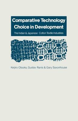 Comparative Technology Choice in Development: The Indian and Japanese Cotton Textile Industries by Gustav Ranis, Michelle Stack, Keijiro Itsuka