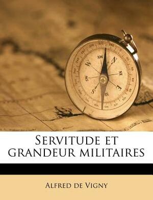 Servitude Et Grandeur Militaires by Alfred de Vigny