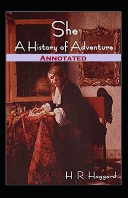 She A History of Adventure Annotated by H. Rider Haggard