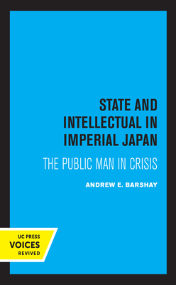 State and Intellectual in Imperial Japan: The Public Man in Crisis by Andrew E. Barshay