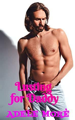 Lusting for Daddy: First Time Older Man Younger Woman Erotic Romance by Adele Morè
