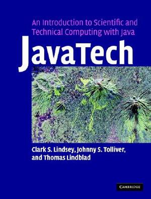 Javatech: An Introduction to Scientific and Technical Computing with Java by Clark S. Lindsey, Johnny S. Tolliver, Thomas Lindblad