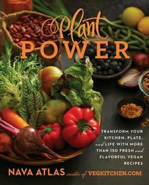 Plant Power: Transform Your Kitchen, Plate, and Life with More Than 150 Fresh and Flavorful Vegan Recipes by Nava Atlas