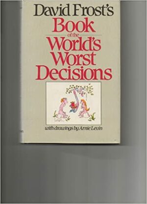 David Frost's Book Of The World's Worst Decisions by David Frost, Michael Deakin