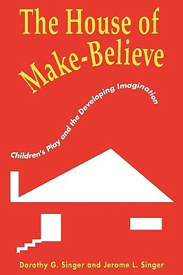 The House of Make-Believe: Children's Play and the Developing Imagination by Dorothy G. Singer