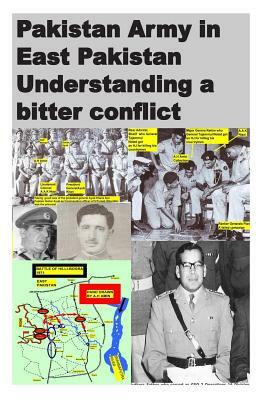 Pakistan Army in East Pakistan Understanding a bitter conflict by Agha Humayun Amin