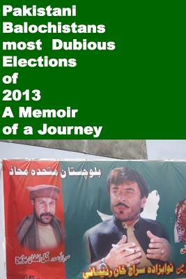 Pakistani Balochistans most Dubious Elections of 2013-A Memoir of a Journey by Agha Humayun Amin