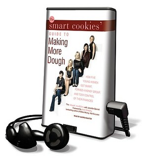 The Smart Cookies' Guide to Making More Dough: How Five Young Women Got Smart, Formed a Money Group, and Took Control of Their Finances by Smart Cookies