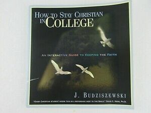 How to Stay Christian in College: An Interactive Guide to Keeping the Faith by J. Budziszewski