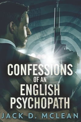 Confessions of an English Psychopath by Jack D. McLean