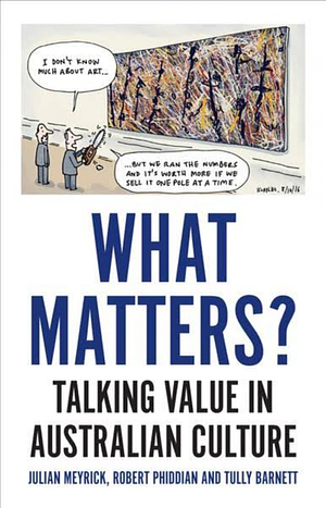 What Matters?: Talking Value in Australian Culture by Tully Barnett, Julian Meyrick, Robert Phiddian