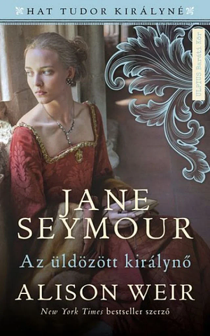 Jane Seymour - Az üldözött királynő by Alison Weir, Alison Weir