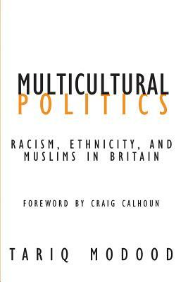 Multicultural Politics: Racism, Ethnicity, and Muslims in Britain by Tariq Modood