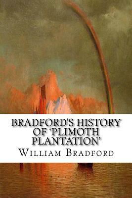 Bradford's History of 'Plimoth Plantation' by William Bradford