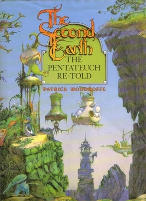 The Second Earth: The Pentateuch Re-Told by Patrick Woodroffe