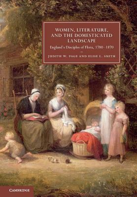 Women, Literature, and the Domesticated Landscape: England's Disciples of Flora, 1780 1870 by Elise L. Smith, Judith W. Page