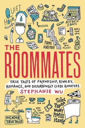 The Roommates: True Tales of Friendship, Rivalry, Romance, and Disturbingly Close Quarters by Stephanie Wu