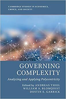 Governing Complexity: Analyzing and Applying Polycentricity by William A. Blomquist, Dustin E. Garrick, Andreas Thiel