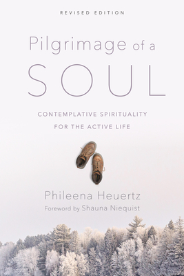 Pilgrimage of a Soul: Contemplative Spirituality for the Active Life by Phileena Heuertz