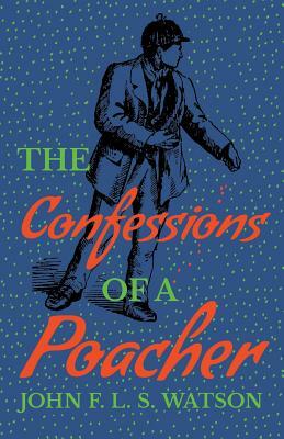The Confessions of a Poacher by John Reay Watson