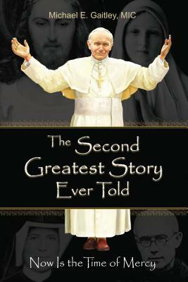 The Second Greatest Story Ever Told: Now Is the Time of Mercy by Gaitley E. Michael, Michael E. Gaitley