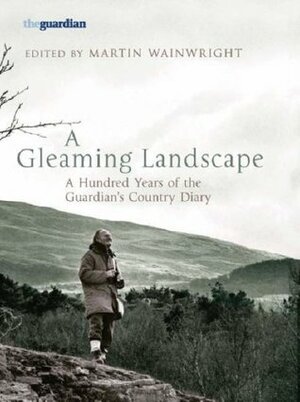 A Gleaming Landscape: A Hundred Years of the Guardian's Country Diary by Martin Wainwright, Clifford Harper