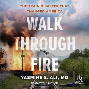 Walk Through Fire: The Train Disaster That Changed America by Yasmine Ali