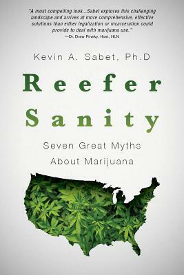 Reefer Sanity: Seven Great Myths About Marijuana by Kevin Sabet
