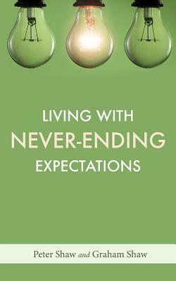 Living with Never-Ending Expectations by Graham Shaw, Peter Shaw