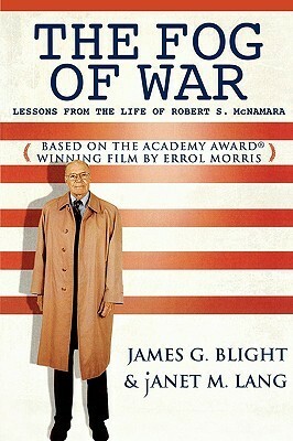 The Fog of War: Lessons from the Life of Robert S. McNamara by James G. Blight