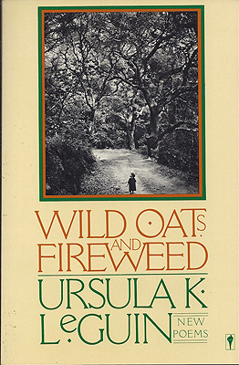 Wild Oats and Fireweed: New Poems by Ursula K. Le Guin