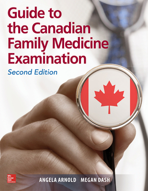 Guide to the Canadian Family Medicine Examination, Second Edition by Angela Arnold, Megan Dash