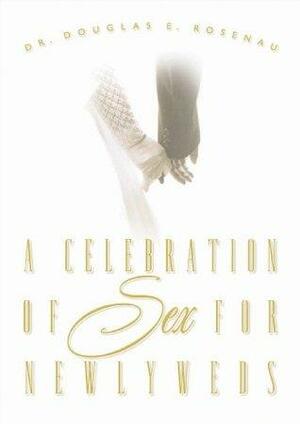 A Celebration of Sex for Newlyweds by Douglas Rosenau