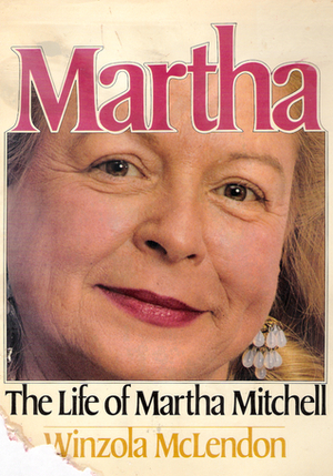 Martha: The Life of Martha Mitchell by Winzola McLendon