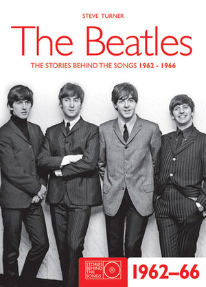 The Beatles 1962-66: The Stories Behind the Songs 1962-1966 by Steve Turner