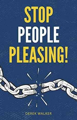 Stop People Pleasing!: How to Set Boundaries, Start Saying No, and Take Control of Your Life by Derek Walker