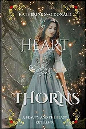 Heart of Thorns: A Beauty and the Beast Retelling by Katherine Macdonald