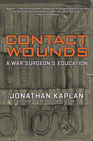 Contact Wounds: A War Surgeon's Education by Jonathan Kaplan