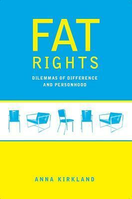 Fat Rights: Dilemmas of Difference and Personhood by Anna Kirkland