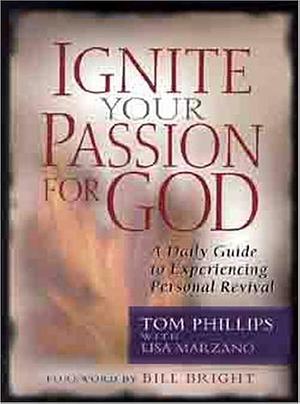 Ignite Your Passion for God: A Daily Guide to Experiencing Personal Revival by Lisa Marzano, Tom Phillips